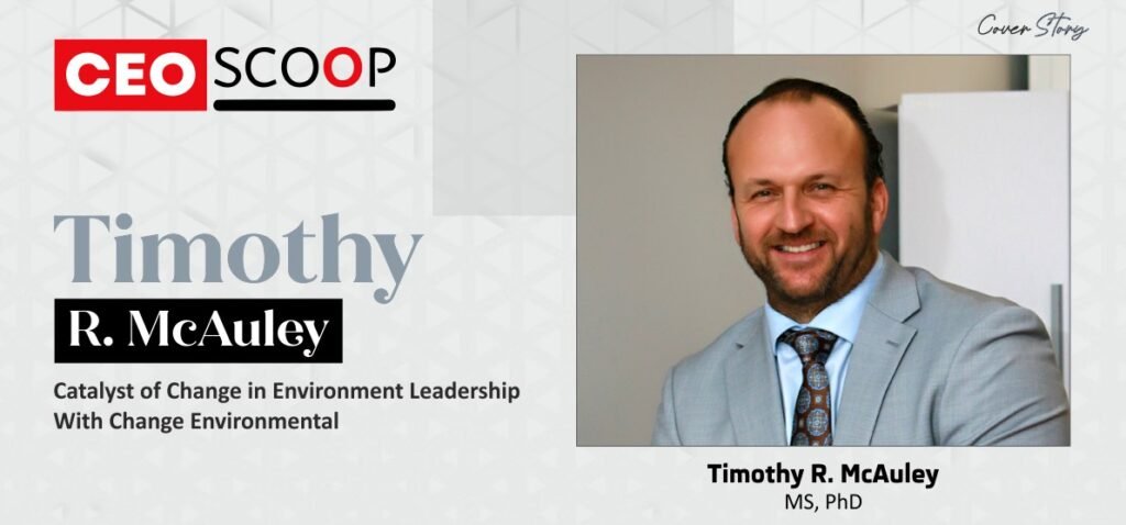 Timothy R. McAuley: Catalyst of Change in Environmental Leadership with CHANGE Environmental