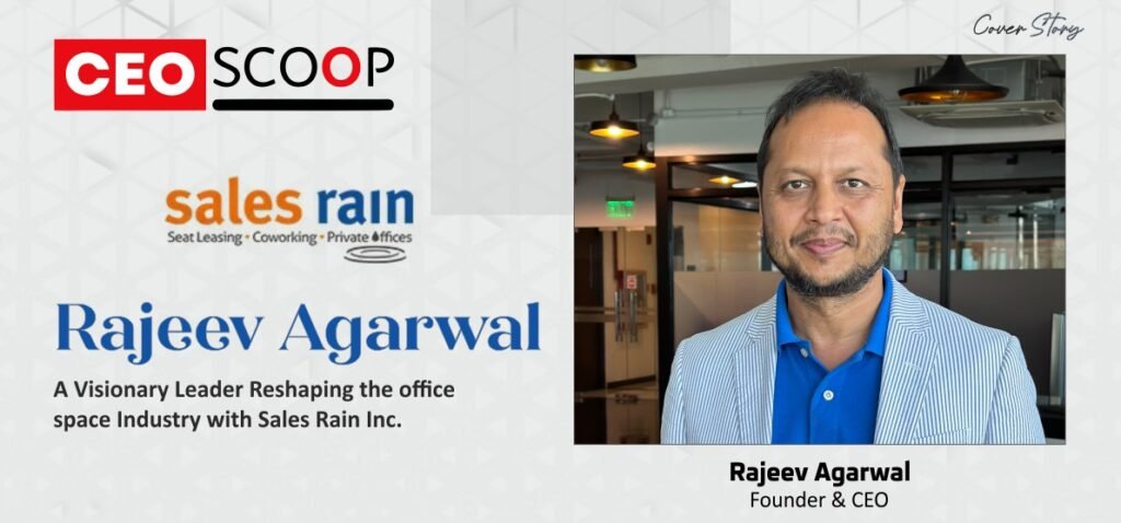 Rajeev Agarwal: A Visionary Leader Reshaping the Office Space Industry with Sales Rain Inc.