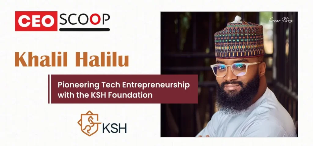 Khalil Halilu: Pioneering Tech Entrepreneurship with the KSH Foundation