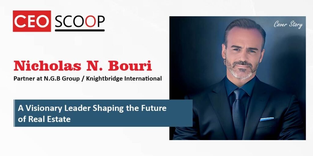 Nicholas N. Bouri: A Visionary Leader Shaping the Future of Real Estate
