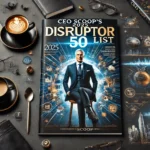 DALL·E 2025-02-06 11.52.55 – A professional and media-centric business image for ‘CEO Scoop’s 2025 Disruptor 50 List’, designed like a top-tier media publication cover. The layout