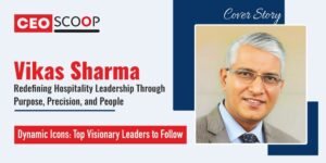 Vikas Sharma: Redefining Hospitality Leadership Through Purpose, Precision, and People