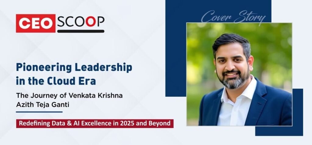 Pioneering Leadership in the Cloud Era: The Journey of Venkata Krishna Azith Teja Ganti