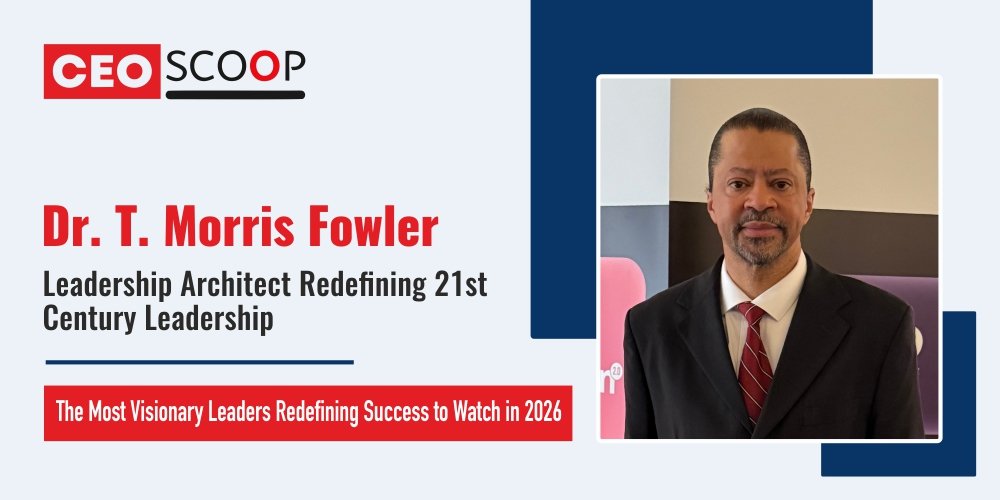 Dr. T. Morris Fowler: Leadership Architect Redefining 21st Century Leadership