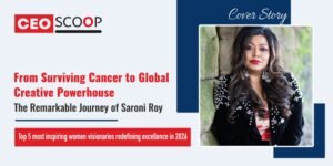 From Surviving Cancer to Global Creative Powerhouse: The Remarkable Journey of Saroni Roy