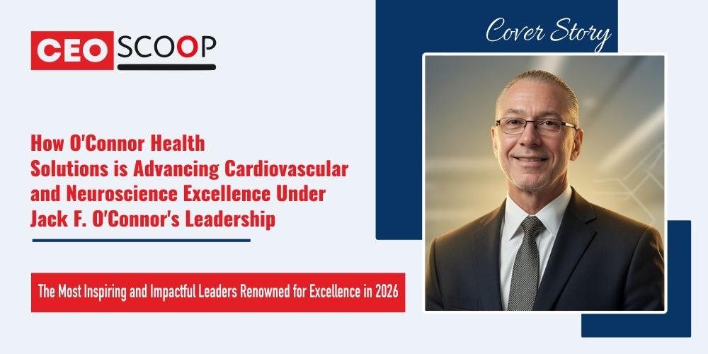 How O’Connor Health Solutions Is Advancing Cardiovascular and Neuroscience Excellence Under Jack F. O’Connor’s Leadership