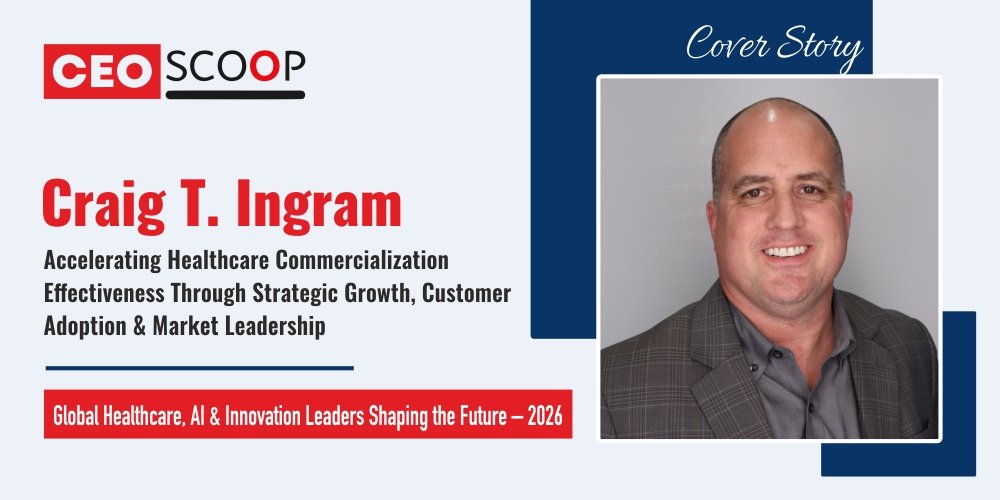 Craig T. Ingram: Accelerating Healthcare Commercialization Effectiveness Through Strategic Growth, Customer Adoption & Market Leadership